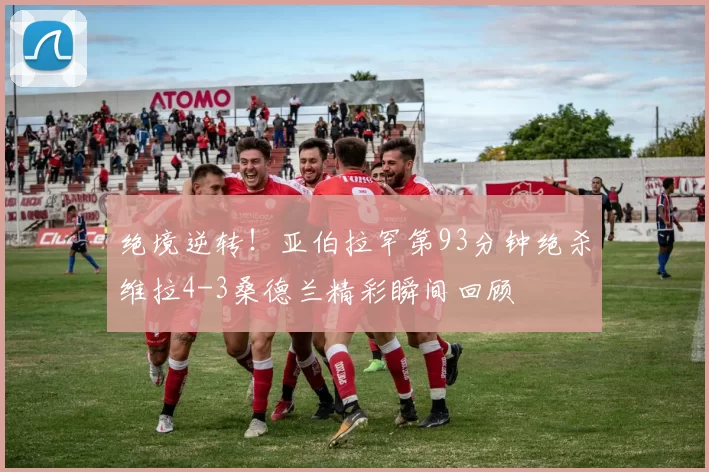 绝境逆转！亚伯拉罕第93分钟绝杀维拉4-3桑德兰精彩瞬间回顾