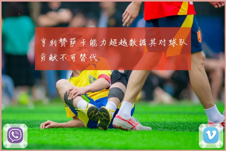亨利赞萨卡能力超越数据其对球队贡献不可替代
