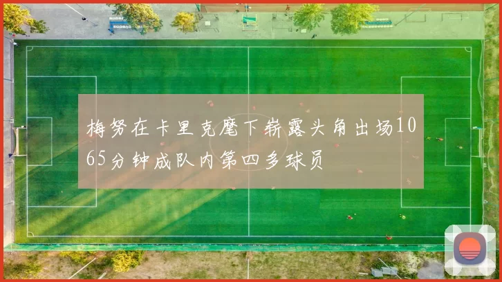 梅努在卡里克麾下崭露头角出场1065分钟成队内第四多球员